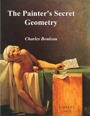 The Painter's Secret Geometry: A Study of Composition in Art by Bouleau, Charles