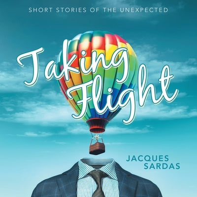 Taking Flight: Short Stories of the Unexpected by Sardas, Jacques