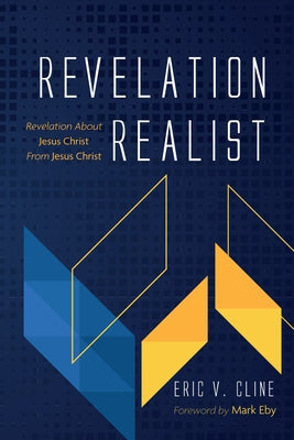 Revelation Realist: Revelation about Jesus Christ from Jesus Christ by Cline, Eric V.