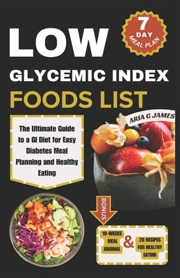 Low Glycemic Index Food List: The Ultimate Guide to a GI Diet for Easy Diabetes Meal Planning and Healthy Eating by G. James, Aria