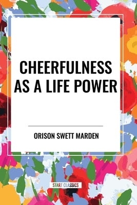 Cheerfulness as a Life Power by Marden, Orison
