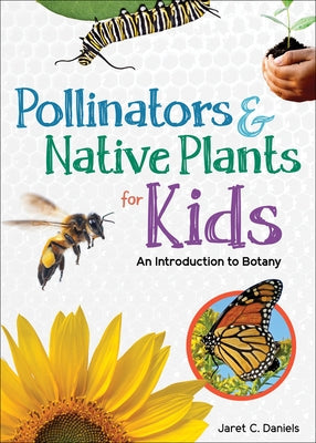 Pollinators & Native Plants for Kids: An Introduction to Botany by Daniels, Jaret C.