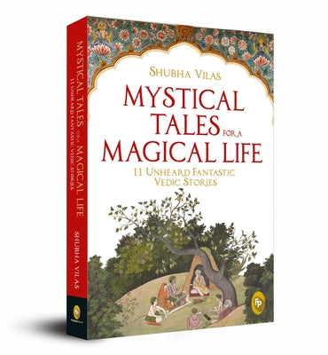 Mystical Tales for a Magical Life: 11 Unheard Fantastic Vedic Stories by Vilas, Shubha