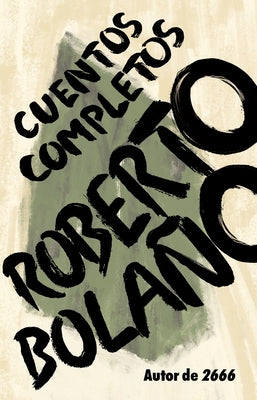 Roberto Bolaño: Cuentos Completos / Complete Stories by BolaÃ±o, Roberto
