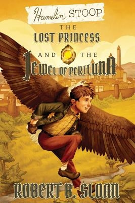 Hamelin Stoop: The Lost Princess and the Jewel of Periluna by Sloan, Robert B.