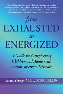 From Exhausted to Energized: A Guide for Caregivers of Children and Adults with Autism Spectrum Disorder by Freger, Mandi