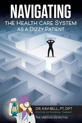 Navigating the Health Care System as a Dizzy Patient by Bell Pt Dpt, Kim