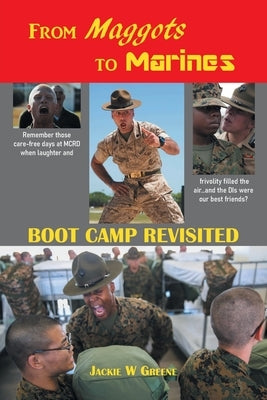 From Maggots to Marines: Boot Camp Revisited by Greene, Jackie