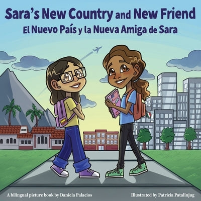 Sara's New Country and New Friend / El nuevo pais y la nueva amiga de Sara: Spanish and English Bilingual Children's Book by Palacios, Daniela