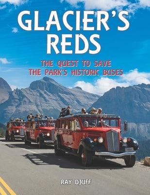 Glacier's Reds: The Quest to Save the Park's Historic Buses by Tanner, Scott