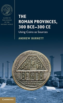 The Roman Provinces, 300 Bce-300 CE: Using Coins as Sources by Burnett, Andrew