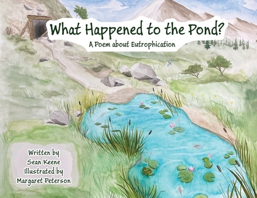 What Happened to the Pond?: A Poem about Eutrophication by Keene, Sean