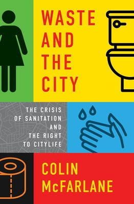 Waste and the City: The Crisis of Sanitation and the Right to Citylife by McFarlane, Colin