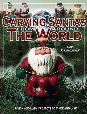 Carving Santas from Around the World: 15 Quick and Easy Projects to Make and Give by Joslyn, Cyndi