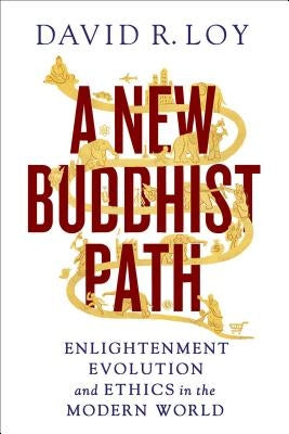 A New Buddhist Path: Enlightenment, Evolution, and Ethics in the Modern World by Loy, David R.