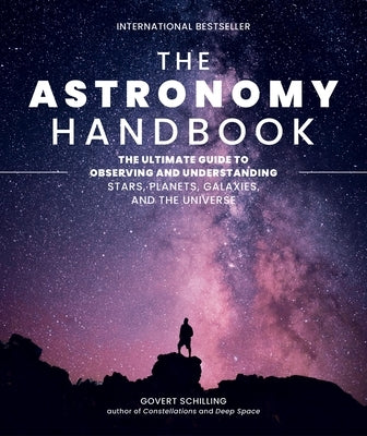 The Astronomy Handbook: The Ultimate Guide to Observing and Understanding Stars, Planets, Galaxies, and the Universe by Schilling, Govert