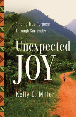 Unexpected Joy: Finding True Purpose Through Surrender by Miller, Kelly C.