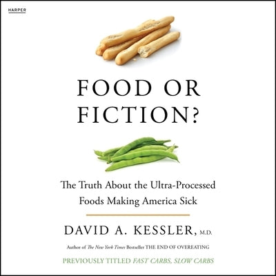 Food or Fiction?: The Truth about the Ultraprocessed Foods Making America Sick by Kessler, David A.