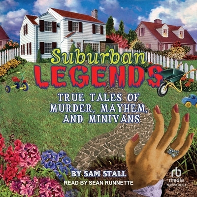 Suburban Legends: True Tales of Murder, Mayhem, and Minivans by Stall, Sam