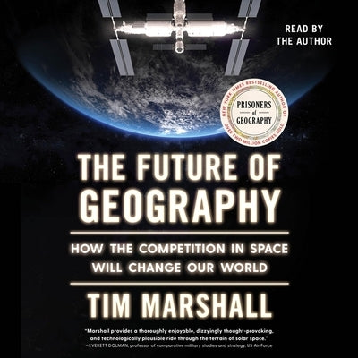 The Future of Geography: How the Competition in Space Will Change Our World by Marshall, Tim