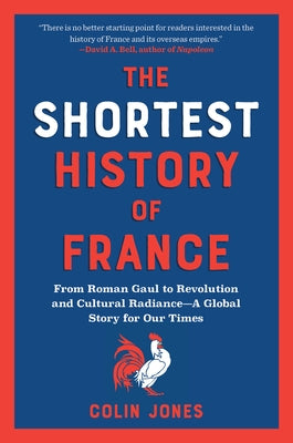 The Shortest History of France: From Roman Gaul to Revolution and Cultural Radiance - A Global Story for Our Times by Jones, Colin