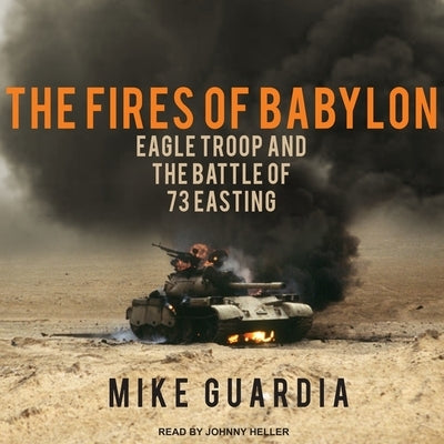 The Fires of Babylon Lib/E: Eagle Troop and the Battle of 73 Easting by Guardia, Mike
