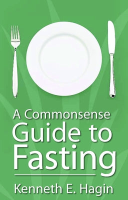 A Commonsense Guide to Fasting by Hagin, Kenneth E.