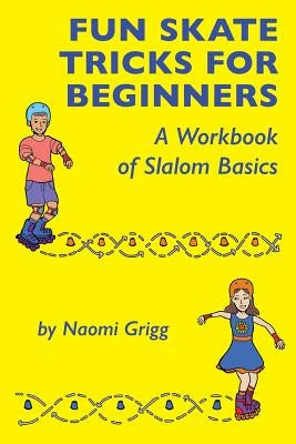 Fun Skate Tricks for Beginners: A Workbook of Slalom Basics by Grigg, Naomi