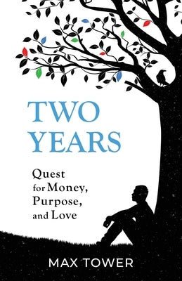 Two Years: Quest for Money, Purpose, and Love by Tower, Max
