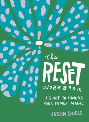 The Reset Workbook: A Guide to Finding Your Inner Magic by Shiels, Justin