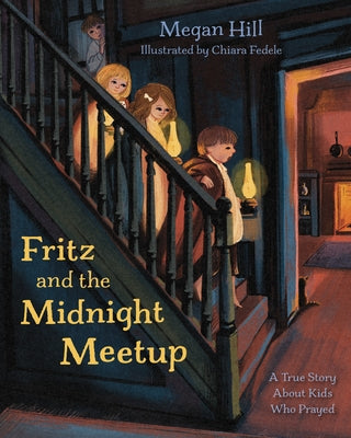 Fritz and the Midnight Meetup: A True Story about Kids Who Prayed by Hill, Megan