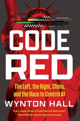 Code Red: The Left, the Right, China, and the Race to Control AI by Hall, Wynton