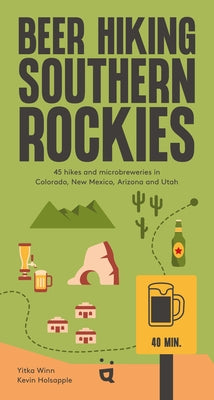 Beer Hiking Southern Rockies: 54 Hikes and Microbreweries in Colorado, New Mexico, Arizona and Utah by Winn, Yitka