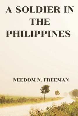 A Soldier in the Philippines by Freeman, Needom N.