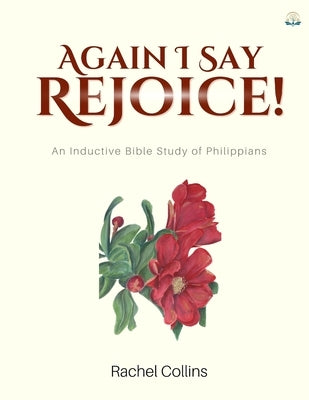 Again I Say Rejoice: An Inductive Bible Study of Philippians by Collins, Rachel M.