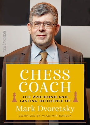 Chess Coach: The Profound and Lasting Influence of Mark Dvoretsky by Barsky, Vladimir