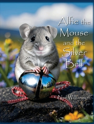 Alfie the Mouse and the Silver Bell by Williamson, Neil J.