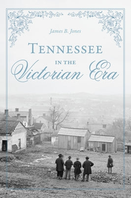 Tennessee in the Victorian Era by Jones Jr, James B.