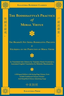 The Bodhisattva's Practice of Moral Virtue: The Brahm&#257;'s Net Sutra Bodhisattva Precepts & N&#257;g&#257;rjuna on the Perfection of Moral Virtue by Kum&#257;raj&#299;va, Tripitaka Master