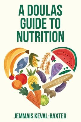 A Doula's guide to Nutrition by Keval-Baxter, Jemmais