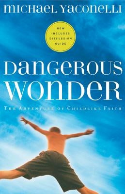 Dangerous Wonder: The Adventure of Childlike Faith by Yaconelli, Michael