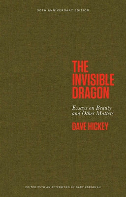 The Invisible Dragon: Essays on Beauty and Other Matters: 30th Anniversary Edition by Hickey, Dave