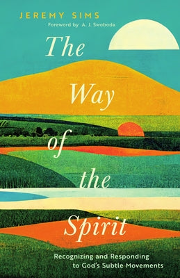The Way of the Spirit: Recognizing and Responding to God's Subtle Movements by Sims, Jeremy