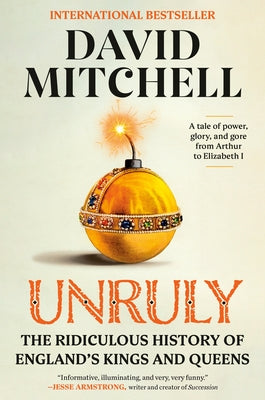 Unruly: The Ridiculous History of England's Kings and Queens by Mitchell, David