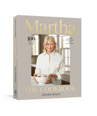 Martha: The Cookbook: 100 Favorite Recipes, with Lessons and Stories from My Kitchen by Stewart, Martha