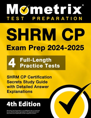 SHRM CP Exam Prep 2024-2025 - 4 Full-Length Practice Tests, SHRM CP Certification Secrets Study Guide with Detailed Answer Explanations: [4th Edition] by Bowling, Matt