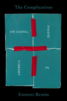The Complications: On Going Insane in America by Rensin, Emmett