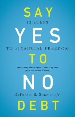 Say Yes to No Debt: 12 Steps to Financial Freedom by Soaries Jr, DeForest B.
