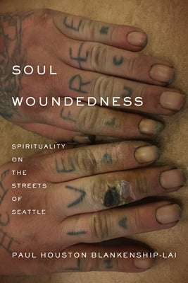 Soul Woundedness: Spirituality on the Streets of Seattle by Blankenship-Lai, Paul Houston