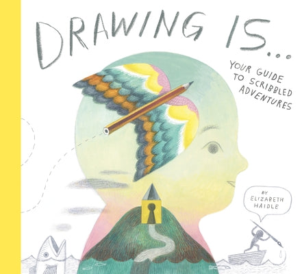 Drawing Is ...: Your Guide to Scribbled Adventures by Haidle, Elizabeth